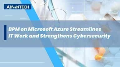 BPM on Microsoft Azure Streamlines IT Work and Strengthens Cybersecurity
